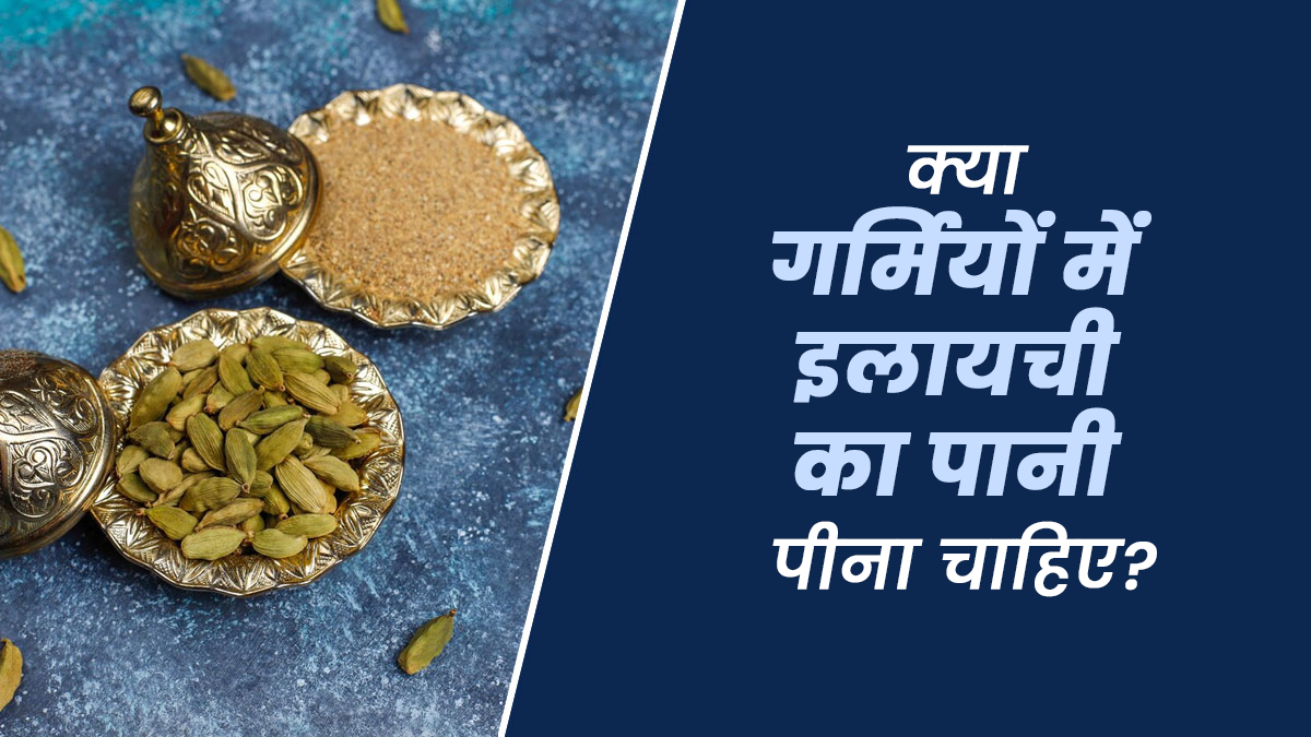 क्या गर्मियों में इलायची का पानी पीना फायदेमंद होता है? जानें आयुर्वेदाचार्य से