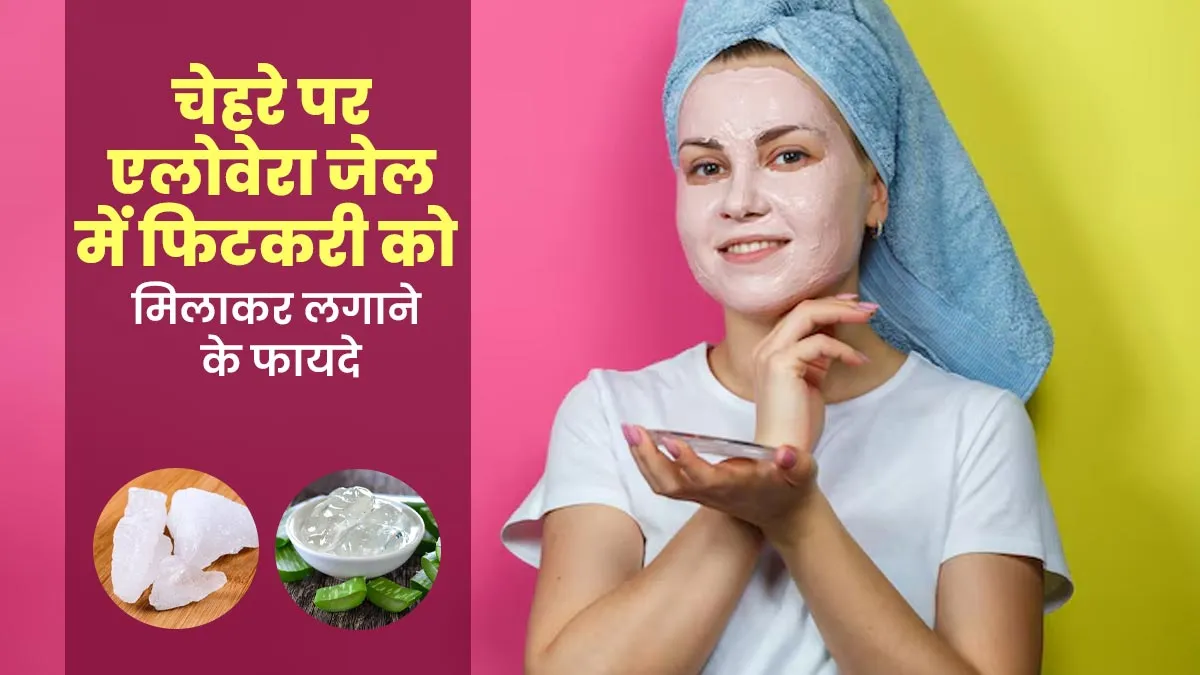 चेहरे पर एलोवेरा जेल में फिटकरी को मिलाकर लगाने के फायदे, एक्सपर्ट से जानें