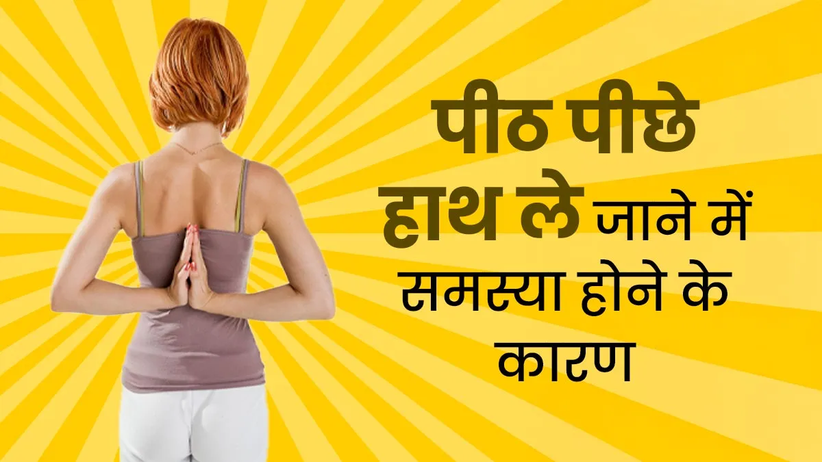 क्या आपको भी पीठ के पीछे हाथ ले जाने में होती है समस्या तो डॉक्टर से जानें इसका कारण