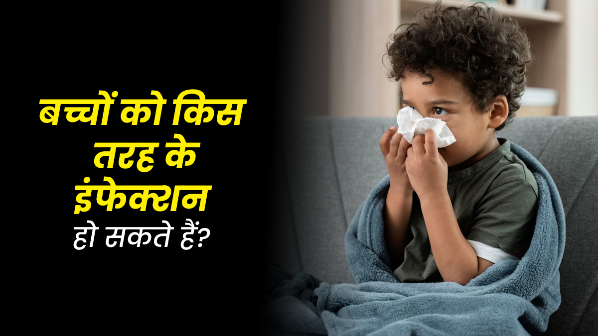 बच्चों को किस तरह के इंफेक्शन हो सकते हैं? जानें बचाव के उपाय