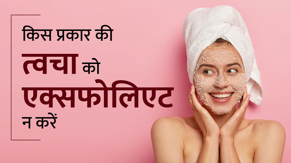 किस प्रकार की त्वचा को एक्सफोलिएट नहीं करना चाहिए? एक्सपर्ट से जानें