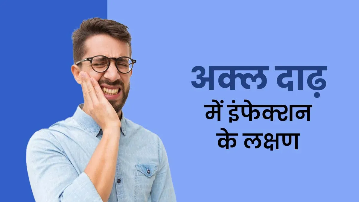 अक्ल दाढ़ में इंफेक्शन के क्या लक्षण हैं? डॉक्टर से जानें