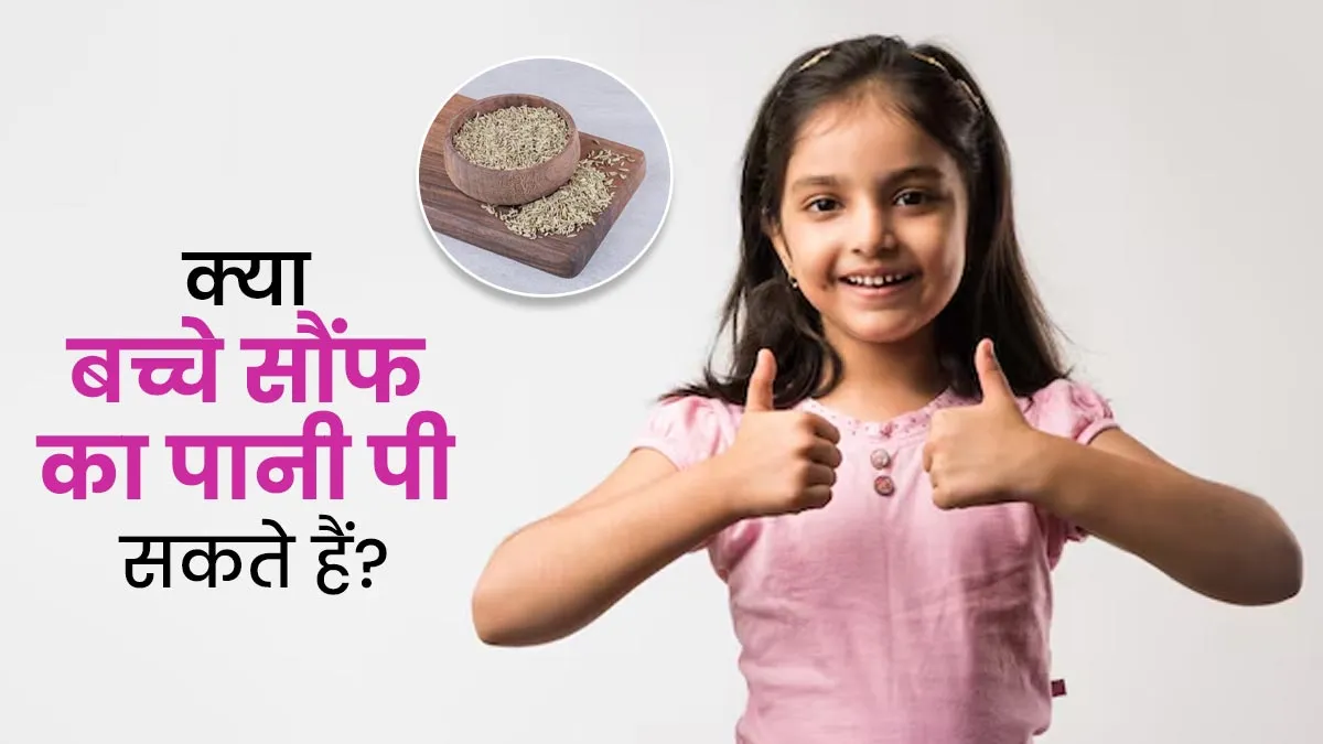 क्या बच्चों के लिए सौंफ का पानी पीना सेफ होता है? एक्सपर्ट से जानें इसके फायदे-नुकसान