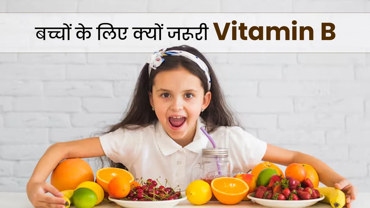 विटामिन बी बच्चों के लिए क्यों जरूरी है? एक्सपर्ट से जानें ग्रोथ में कैसे मददगार