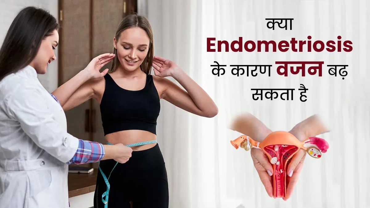 क्या एंडोमेट्रियोसिस के कारण वजन बढ़ सकता है, बता रहे हैं डॉक्टर