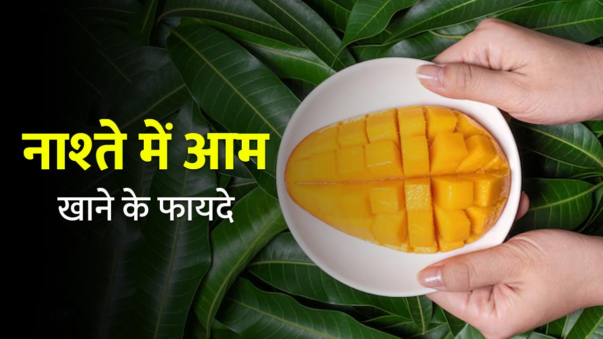 नाश्‍ते में आम खाने से सेहत को म‍िलेंगे ये 5 फायदे, एक्‍सपर्ट से जानें सेवन का तरीका
