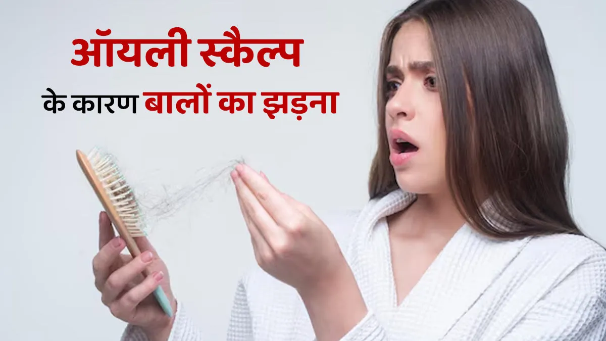 क्या ऑयली स्कैल्प के कारण बाल झड़ सकते हैं? एक्सपर्ट ने बताया किन बातों का रखें ध्यान
