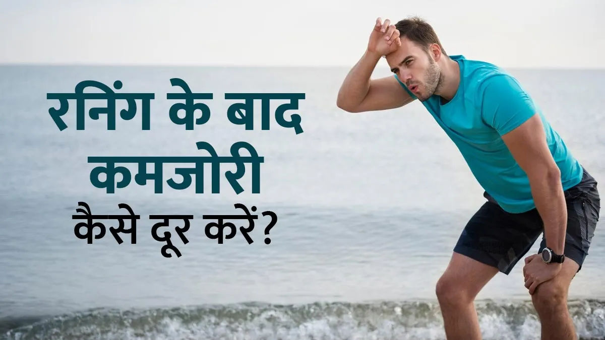 क्या आपको भी रनिंग करने के बाद होती है कमजोरी? इन आसान तरीकों से करें दूर