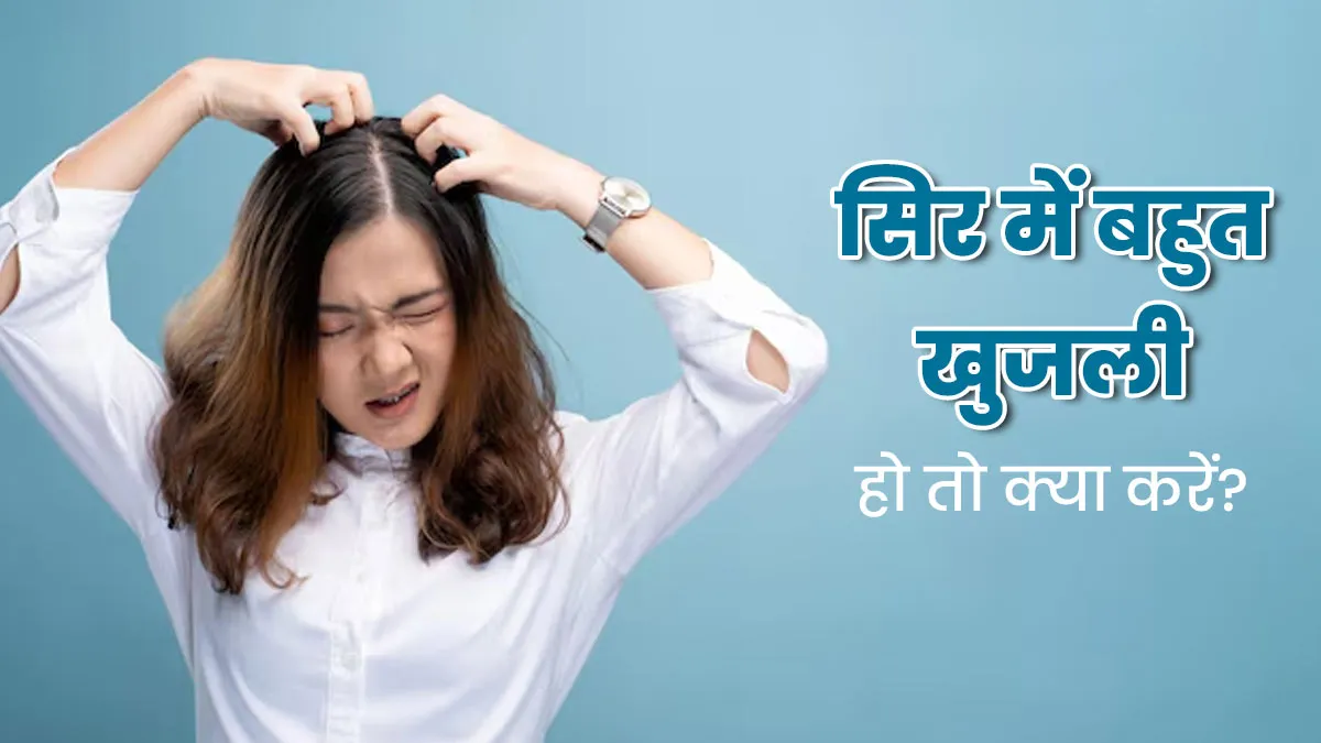 सिर में बहुत ज्यादा खुजली हो तो क्या करें? एक्सपर्ट से जानिए कारण और बचाव के तरीके