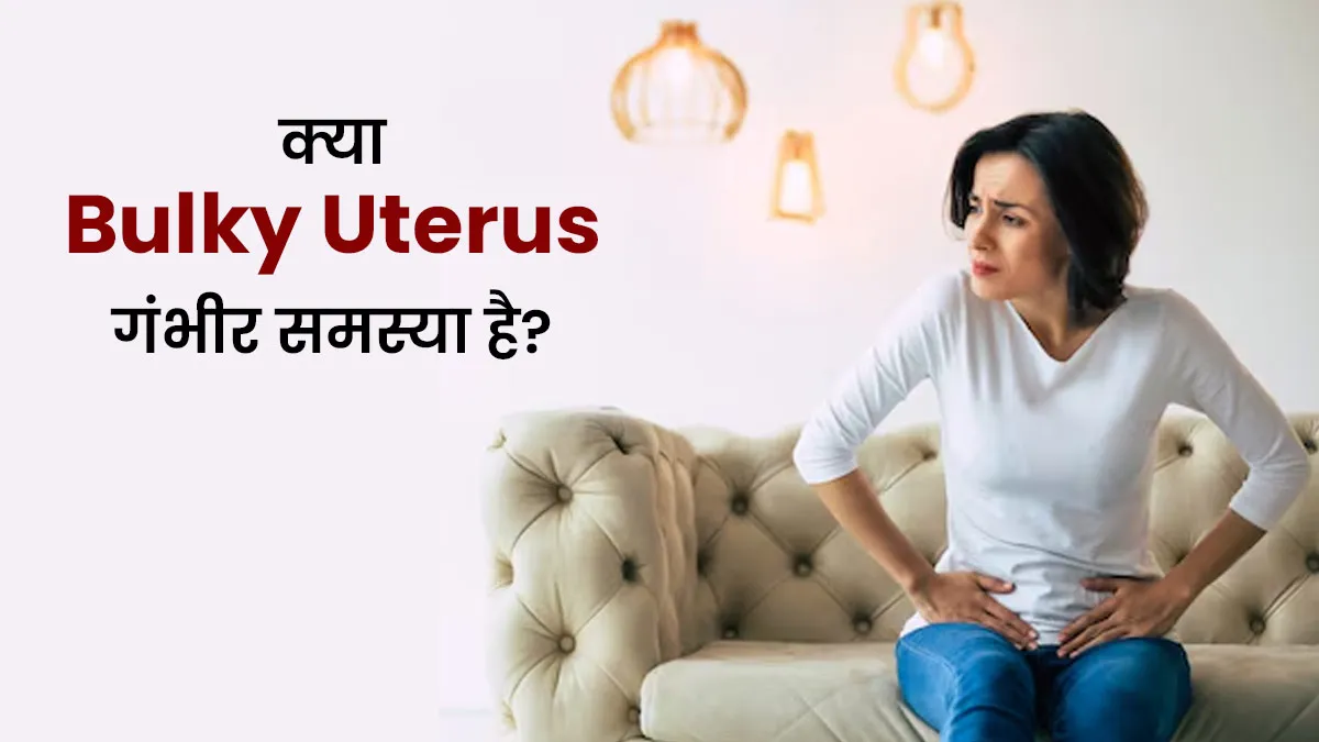 क्या Bulky Uterus गंभीर समस्या है? डॉक्टर से जानें कारण और बचाव के तरीके