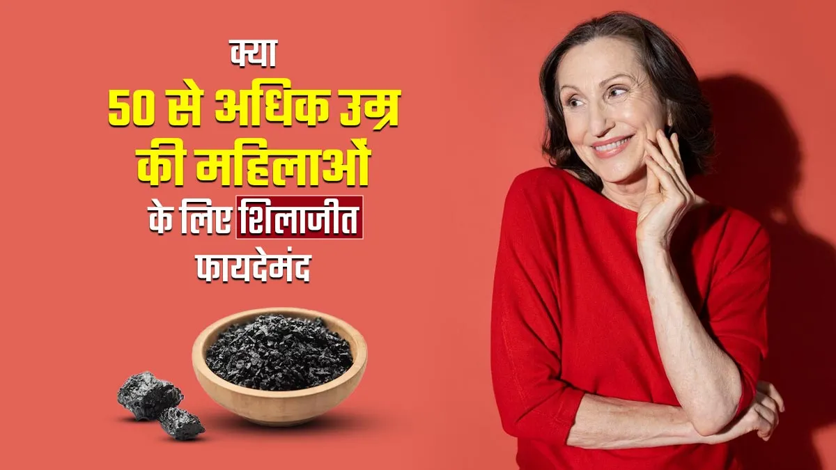 क्या 50 से अधिक उम्र की महिलाओं के लिए शिलाजीत खाना फायदेमंद होता है? जानें आयुर्वेदाचार्य से