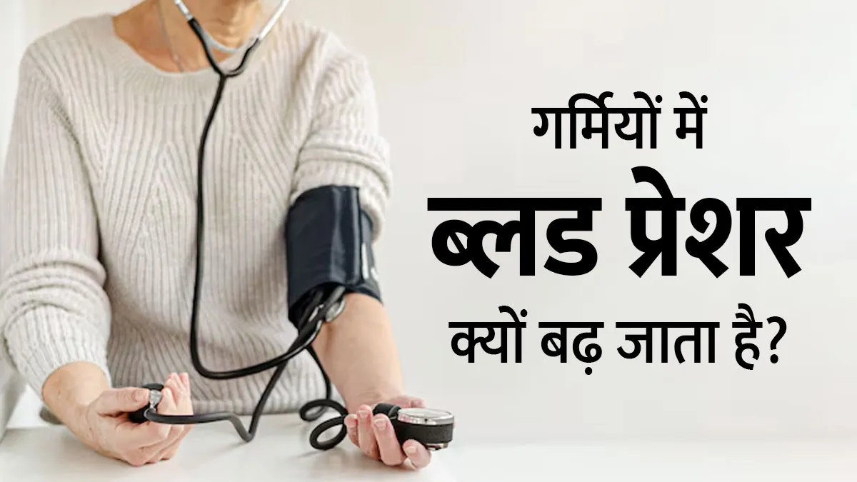 गर्मियों में ब्लड प्रेशर क्यों बढ़ जाता है? डॉक्टर से जानें कारण
