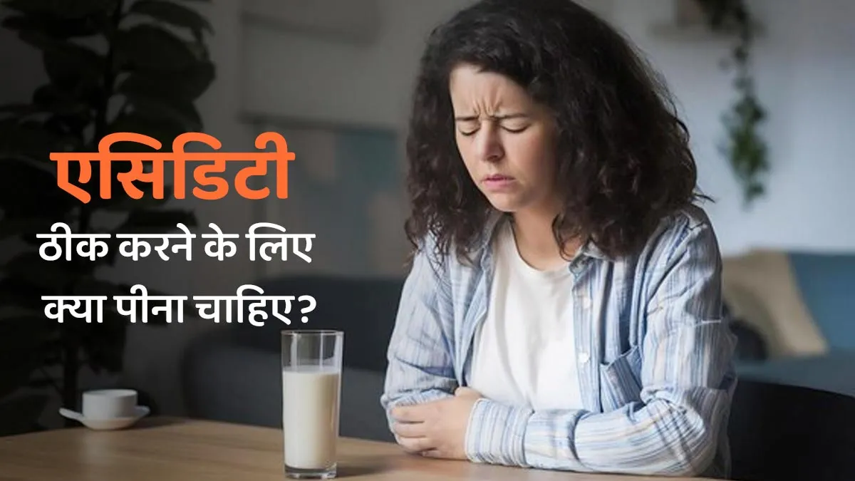 एसिडिटी ठीक करने के लिए क्या पीना चाहिए? एक्सपर्ट से जानें