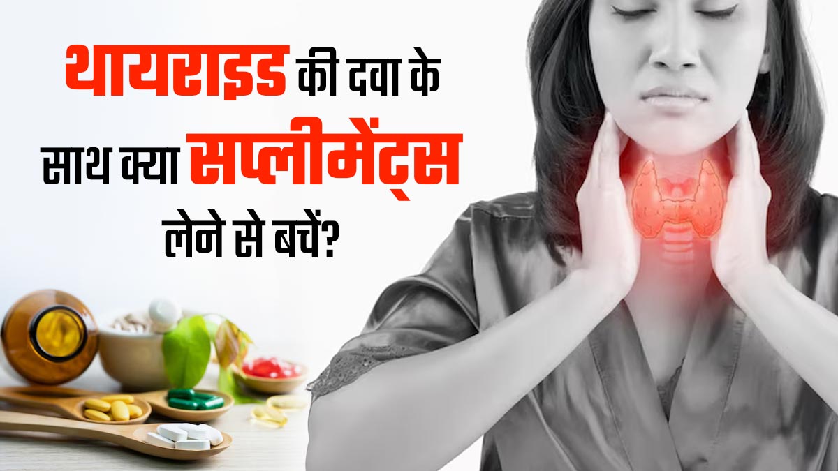 थायराइड की दवा के साथ किन सप्लीमेंट्स का सेवन नहीं करना चाहिए? डॉक्टर से जानें