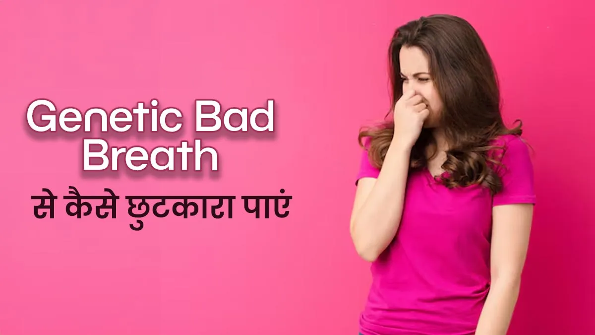 जेनेटिक कारणों से होने वाली सांसों की बदबू से कैसे पाएं छुटकारा? अपनाएं ये 5 तरीके