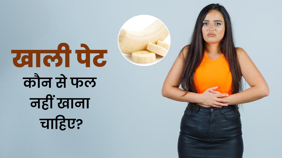 खाली पेट कौन से फल नहीं खाना चाहिए, बता रहे हैं एक्सपर्ट