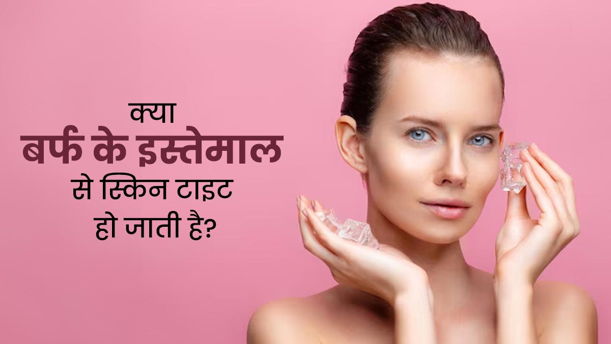 क्या बर्फ के इस्तेमाल से वाकई ढीली स्किन टाइट हो जाती है? डॉक्टर से जानें सच्चाई