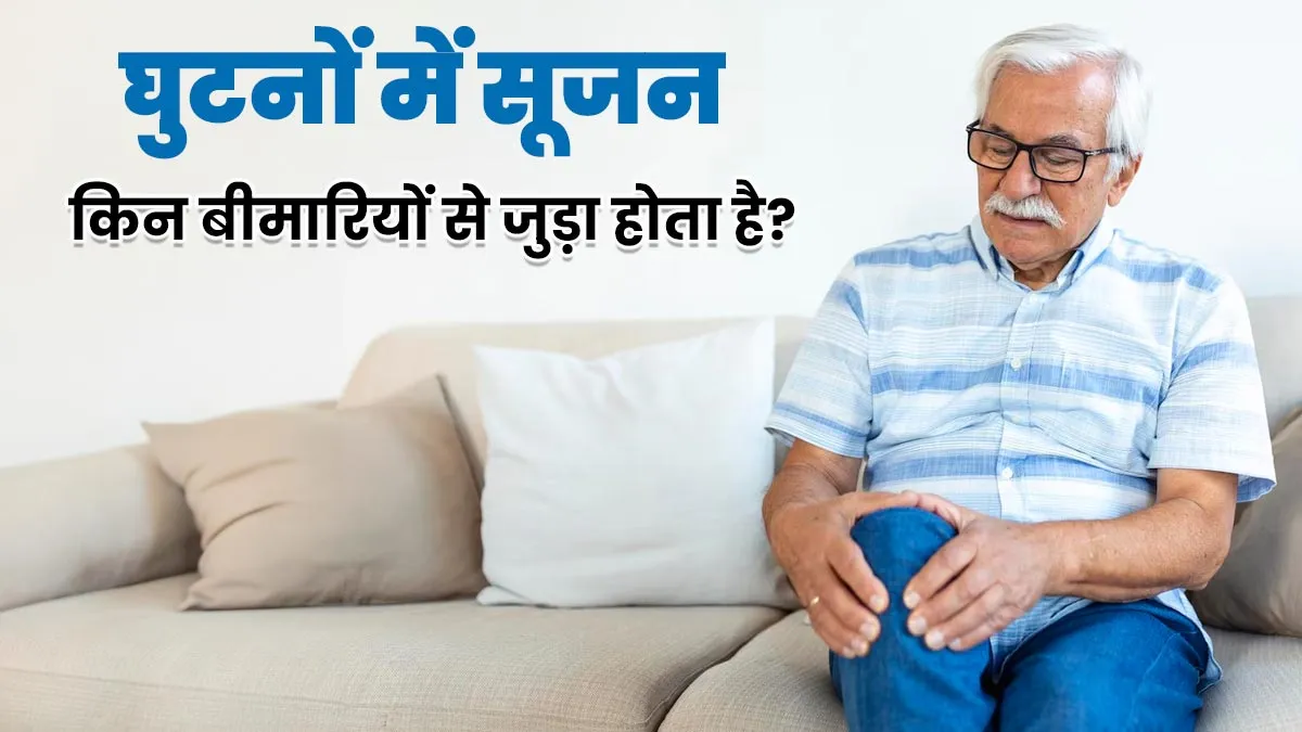 घुटनों में हो रही सूजन? इन 4 बीमारियों से जुड़ी हो सकती है समस्या