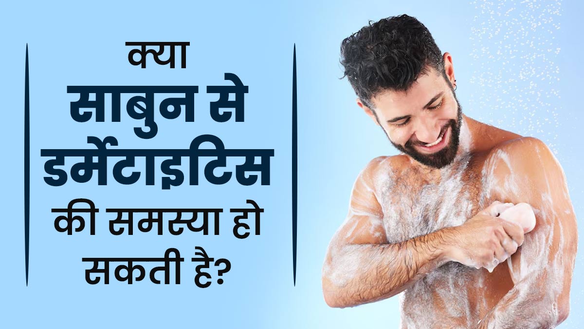 क्या साबुन से डर्मेटाइटिस की समस्या हो सकती है? डॉक्टर से जानें