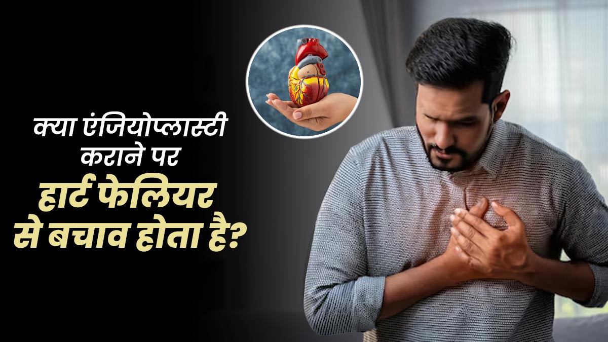 क्या एंजियोप्लास्टी कराने पर हार्ट फेलियर से बचा जा सकता है? जानें डॉक्टर से