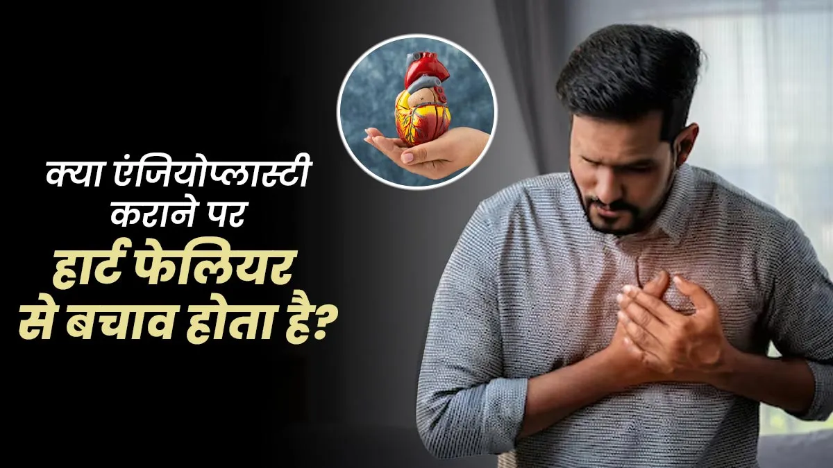 क्या एंजियोप्लास्टी कराने पर हार्ट फेलियर से बचा जा सकता है? जानें डॉक्टर से