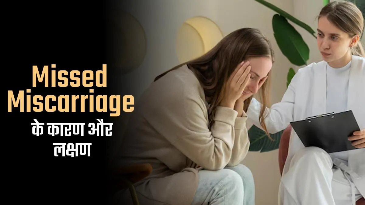 प्रेग्नेंसी में मिस्ड मिसकैरेज की स्थिति कब होती है? जानें इसके लक्षण और कारण