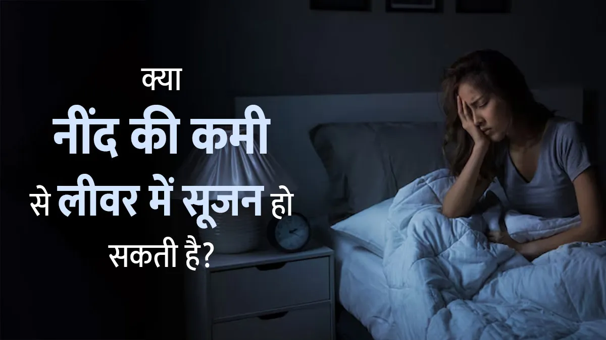क्या नींद की कमी से लिवर में सूजन हो सकती है? डॉक्टर से जानें