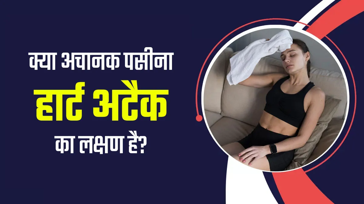 क्या अचानक पसीना आना हार्ट अटैक का लक्षण हो सकता है? डॉक्टर से जानें