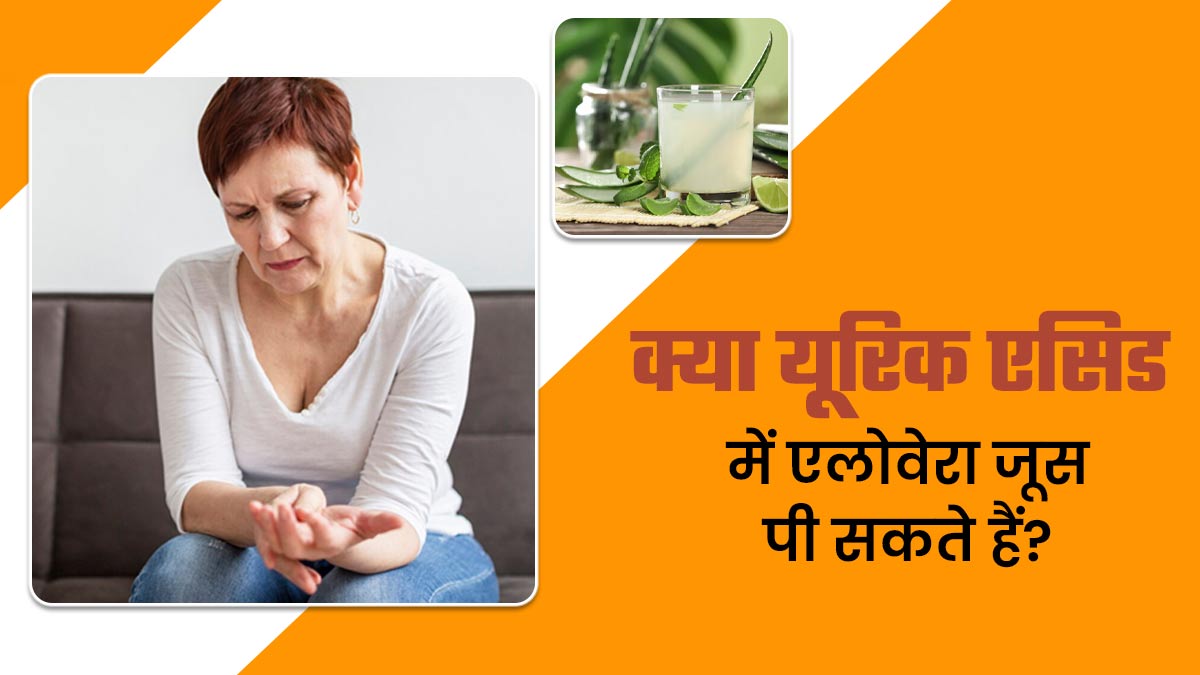 क्या यूरिक एसिड में एलोवेरा जूस पीना सही होता है? जानें डॉक्टर की राय