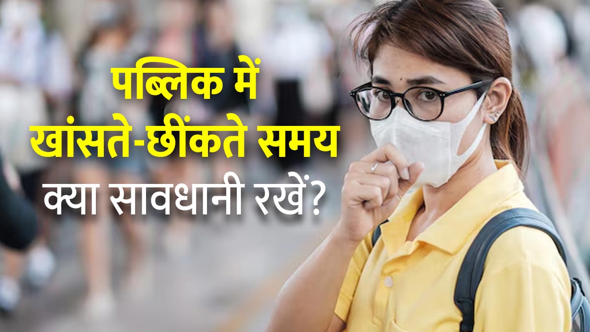 पब्लिक में खांसते-छींंकते वक्त रखें इन 7 बातों का ख्‍याल, सांस से संबंधित वायरल बीमारियों से होगा बचाव