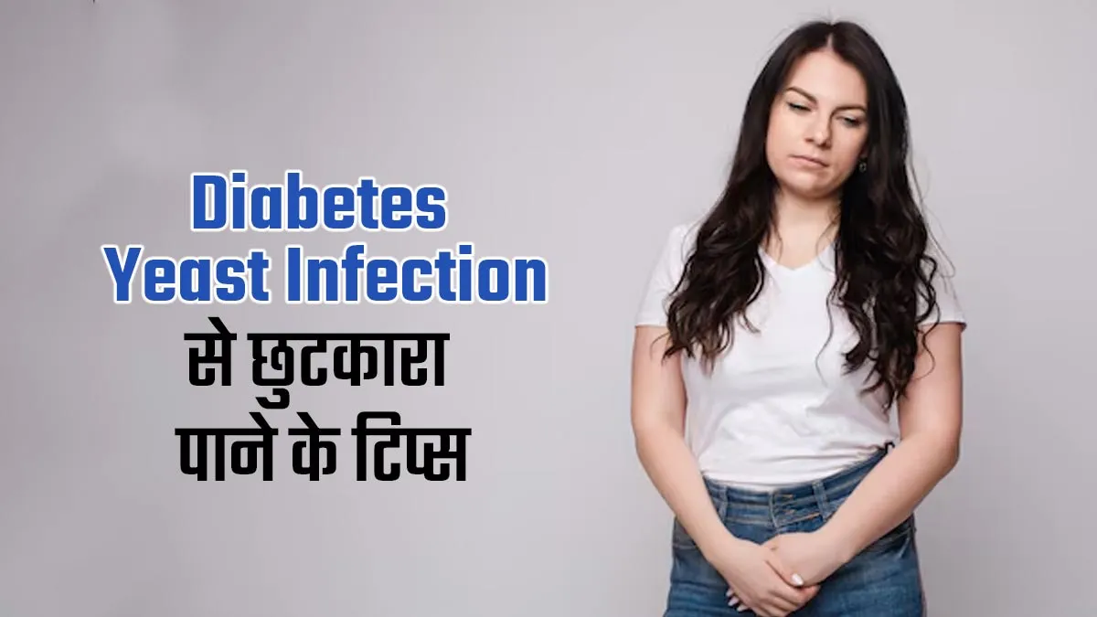 क्या डायबिटीज यीस्ट इंफेक्शन से परेशान हैं? जानें इससे छुटकारा पाने के टिप्स