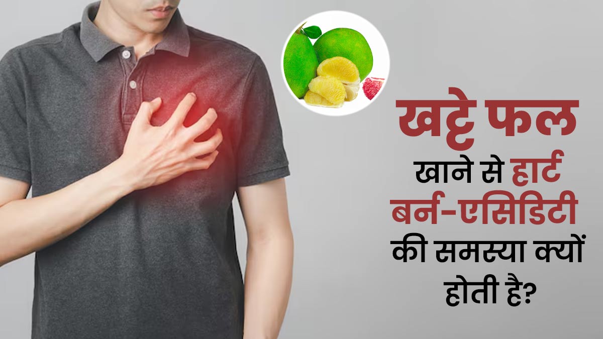 खट्टे फल खाने से हार्ट बर्न और एसिडिटी की समस्या क्यों होती है? एक्सपर्ट से जानें इसके 4 कारण