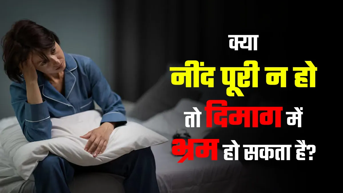 क्या नींद पूरी न हो तो दिमाग में भ्रम हो सकता है? डॉक्टर से जानें