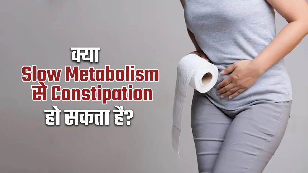क्या मेटाबॉलिज्म स्लो होने पर कब्ज की समस्या हो सकती है? जानें डॉक्टर से