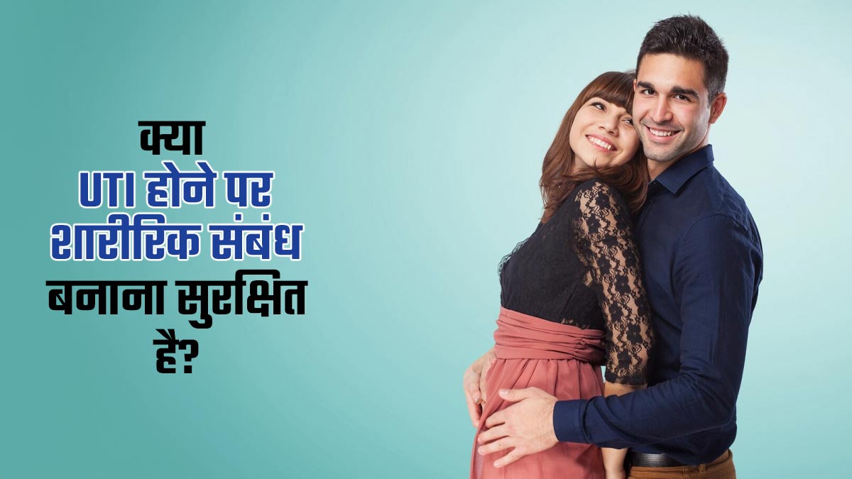 क्या UTI होने पर शारीरिक संबंध बनाना सुरक्षित है? जानें डॉक्टर से
