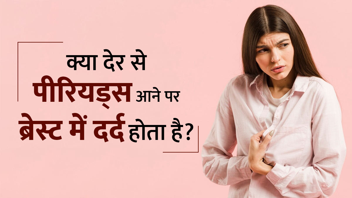 क्या देर से पीरियड्स आने पर ब्रेस्ट में दर्द होता है? जानें डॉक्टर से