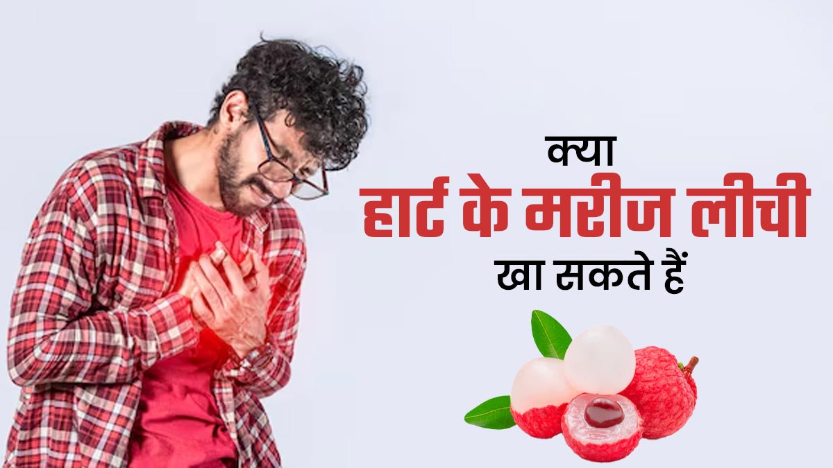 क्या हार्ट के मरीज लीची खा सकते हैं? बता रहे हैं एक्सपर्ट