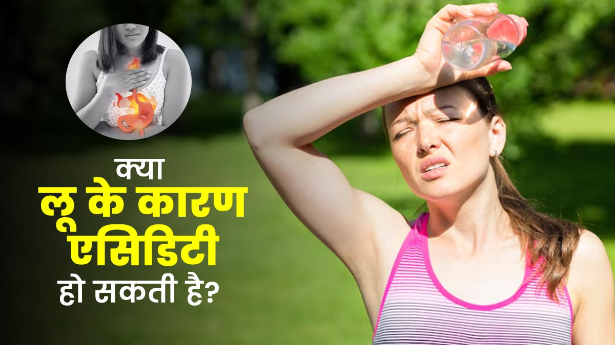 क्या लू के कारण एसिडिटी की समस्या हो सकती है? एक्सपर्ट से जानें