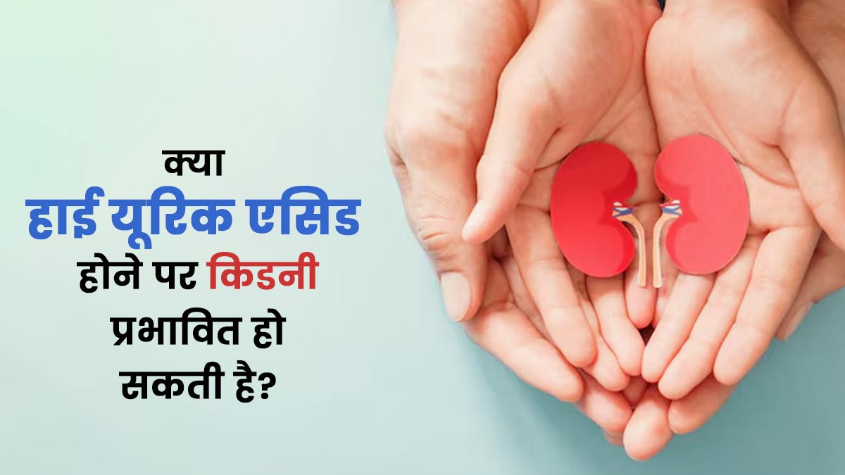 क्या हाई यूरिक एसिड होने पर किडनी प्रभावित हो सकती है? डॉक्टर से जानें
