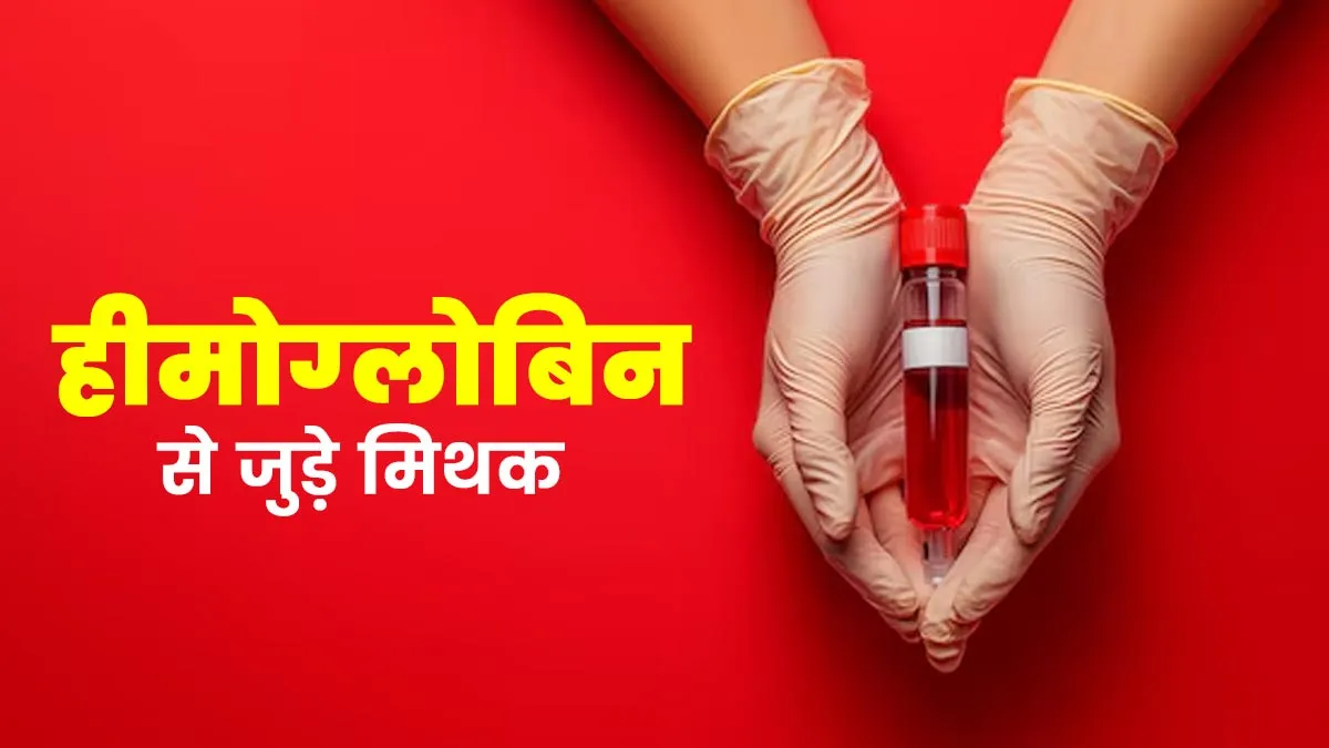 हीमोग्लोबिन से जुड़े इन 5 मिथकों पर न करें भरोसा, डॉक्‍टर से जानें सच्चाई