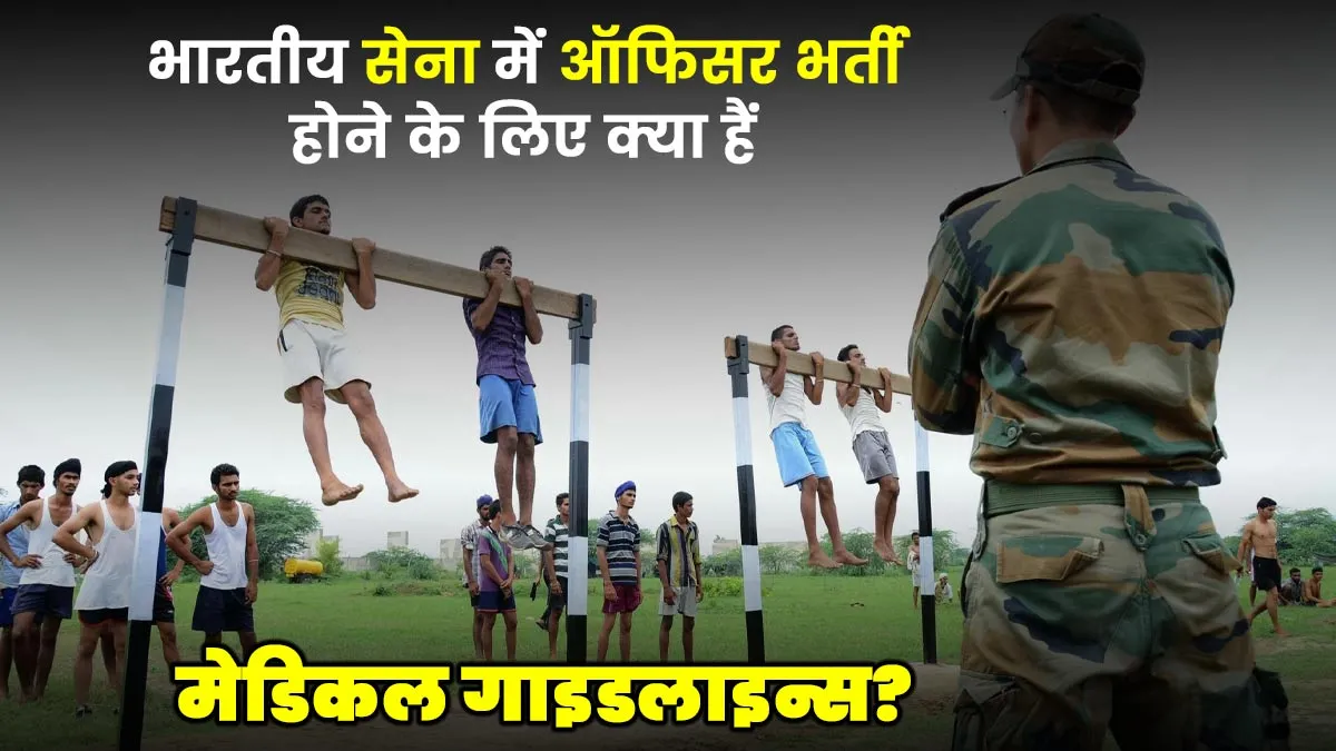 भारतीय सेना में बतौर ऑफिसर भर्ती होने के लिए क्या हैं मेडिकल गाइडलाइन्स? जानें यहां