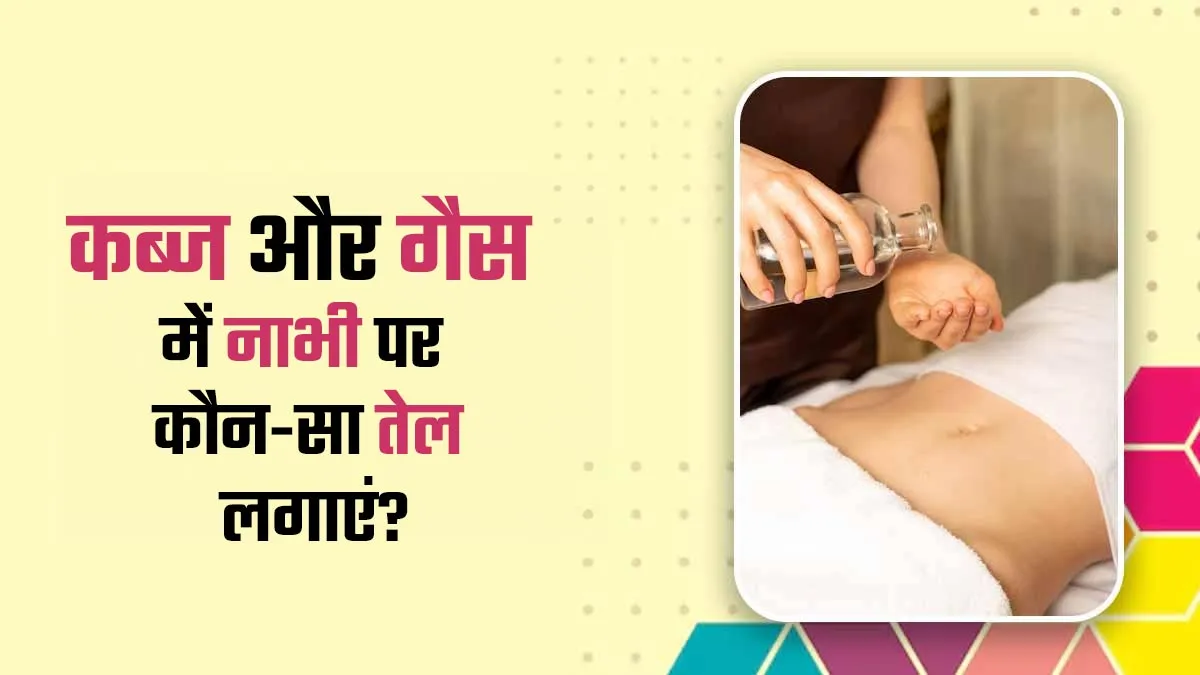 कब्ज और गैस होने पर नाभी पर कौन-सा तेल लगाना चाहिए? जानें आयुर्वेदाचार्य से