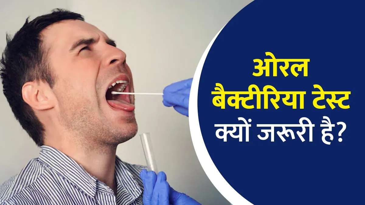 दांतों और मसूड़ों की सेहत के लिए ओरल बैक्टीरिया टेस्ट क्यों जरूरी है? डॉक्‍टर से जानें