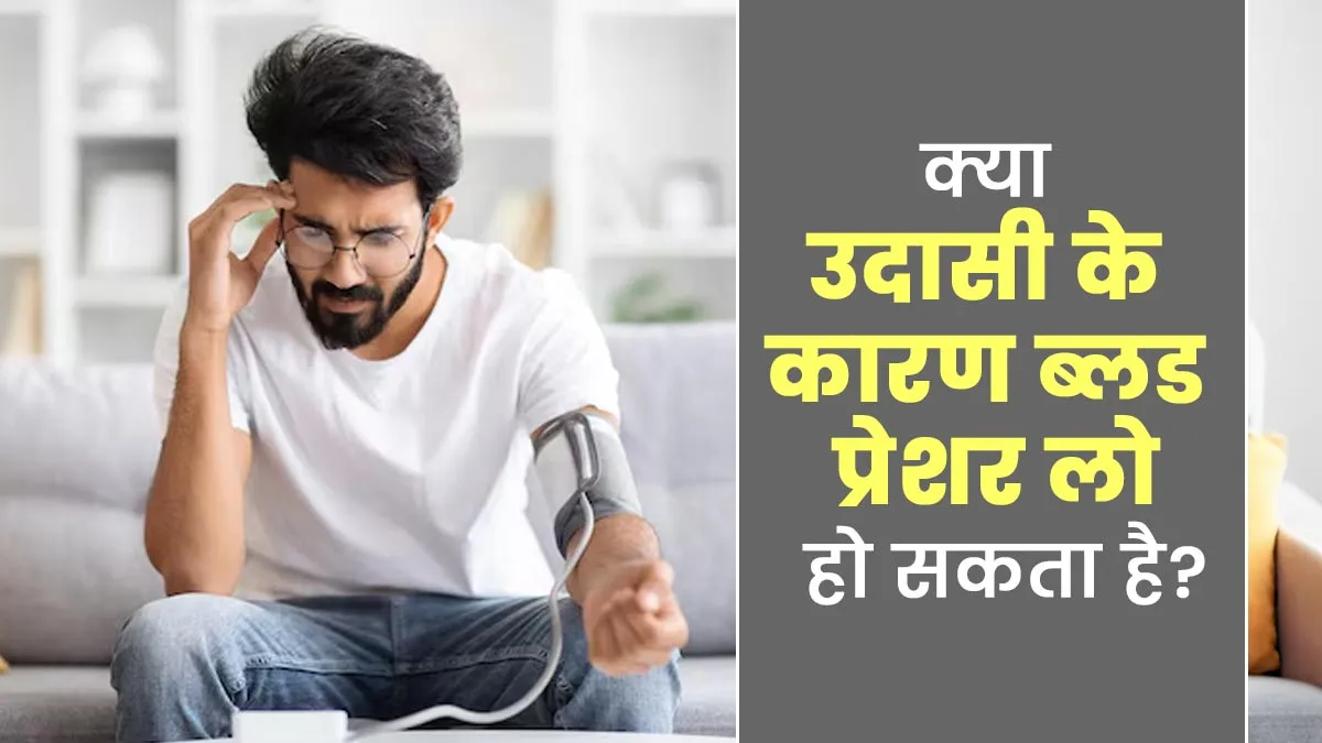 क्या उदासी के कारण ब्लड प्रेशर लो हो सकता है? डॉक्टर से जानें