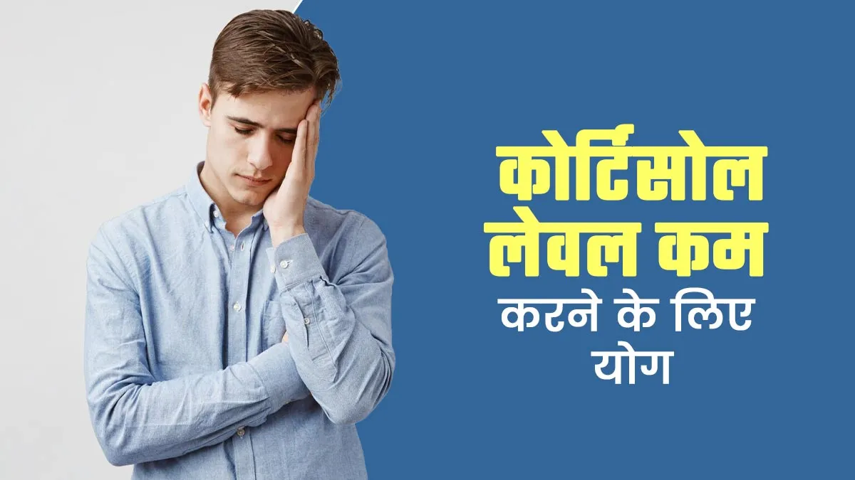 क्या आप जानते हैं इन 4 योगासनों को करने से कम होता है कोर्टिसोल हार्मोन, दिमाग होता है शांत
