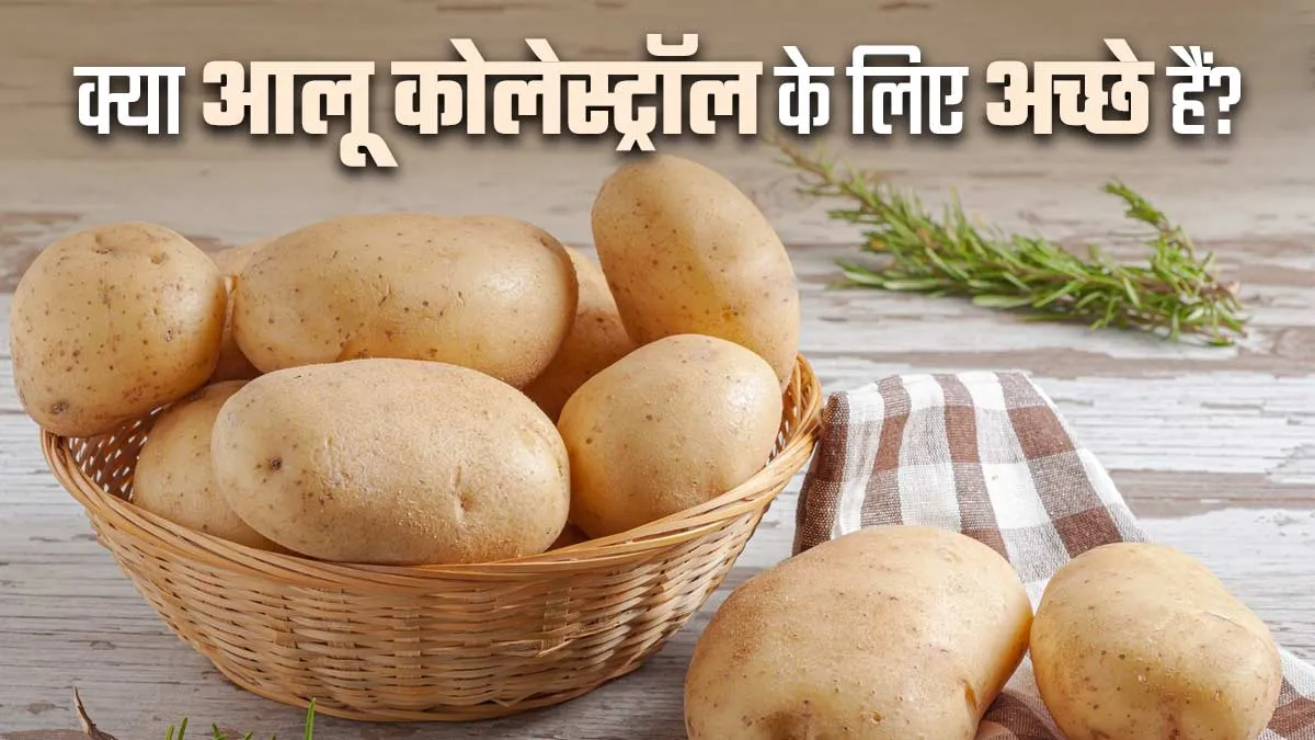 क्या आलू खाना कोलेस्ट्रॉल के लिए अच्छा होता है या नहीं? डॉक्टर से जानें