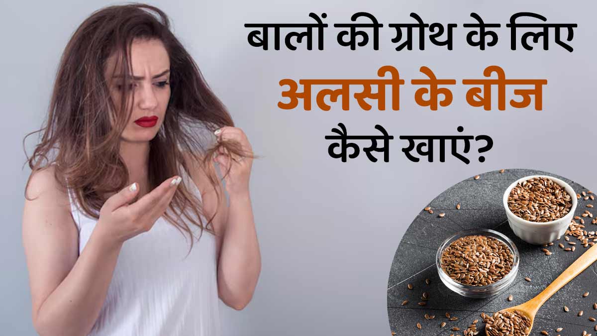 बालों की ग्रोथ के लिए अलसी के बीज कैसे खाने चाहिए? जानें एक्सपर्ट से