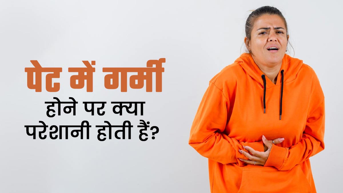 पेट में गर्मी बढ़ने के कारण होने वाली समस्याएं, जानें डॉक्टर से