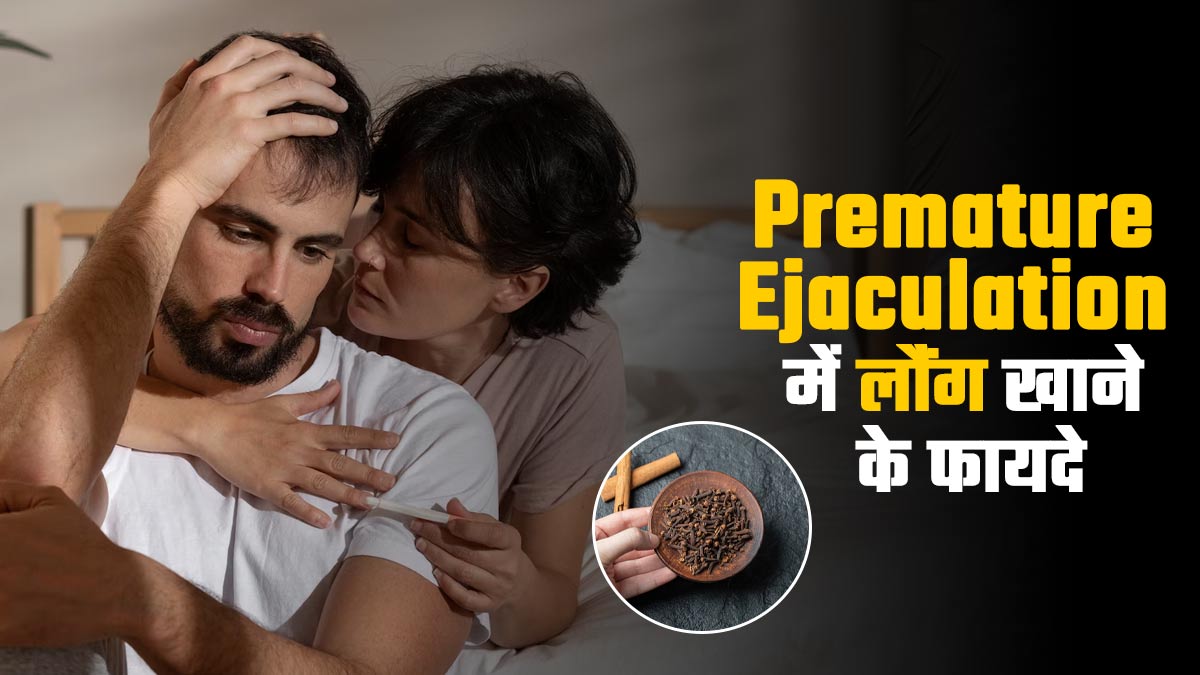 लौंग का सेवन करने से शीघ्रपतन (Premature Ejaculation) की समस्या कैसे दूर होती है? डॉक्टर से समझें