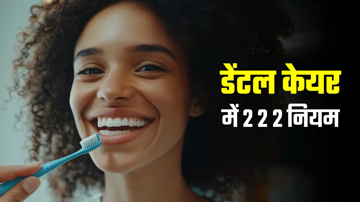दांतों को स्वस्थ रखने के लिए फॉलो करें 2-2-2 का नियम, डेंटिस्ट से जानें क्यों है ये जरूरी